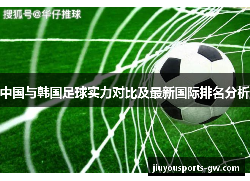 中国与韩国足球实力对比及最新国际排名分析