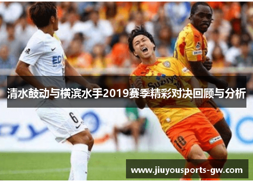 清水鼓动与横滨水手2019赛季精彩对决回顾与分析