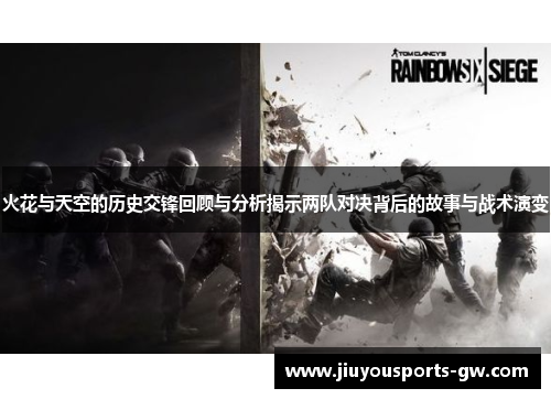 火花与天空的历史交锋回顾与分析揭示两队对决背后的故事与战术演变